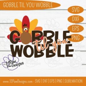 Gobble Til You Wobble, Gobble Svg, Thanksgiving, Cricut Silhouette, Svg/Dxf/Png/Eps, Digital Download, Cut File