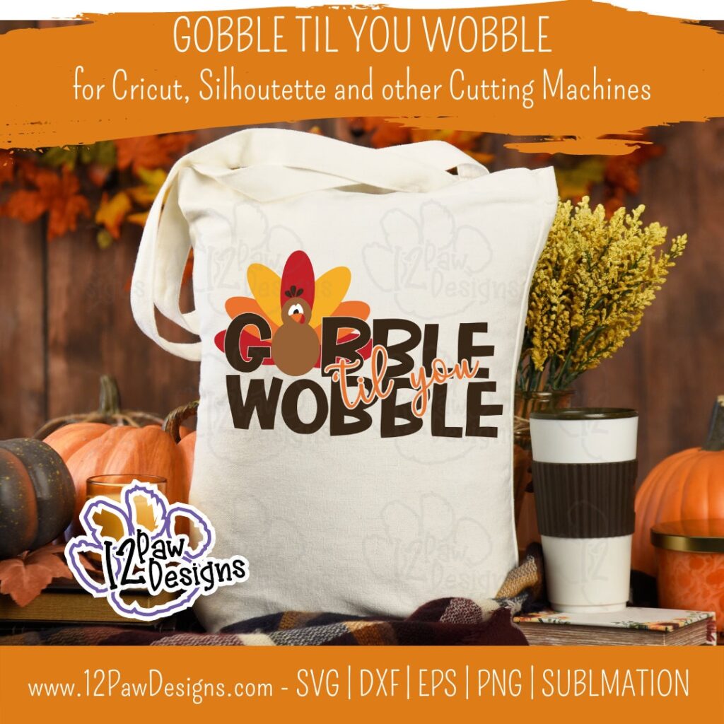 Gobble Til You Wobble, Gobble Svg, Thanksgiving, Cricut Silhouette, Svg/Dxf/Png/Eps, Digital Download, Cut File