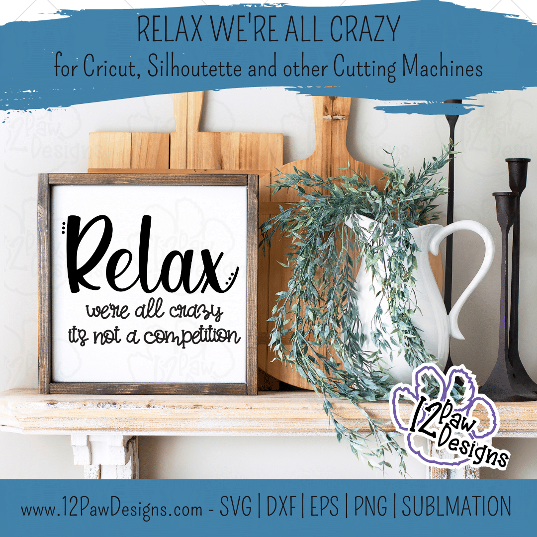12PD Relax were all crazy 1 - 12 Paw Designs Relax We’re All Crazy, Crazy, It's not a Competition, Funny, Cricut, Silhouette, Svg/Png/Dxf/Eps/Sublimation, Digital Download, Cut File