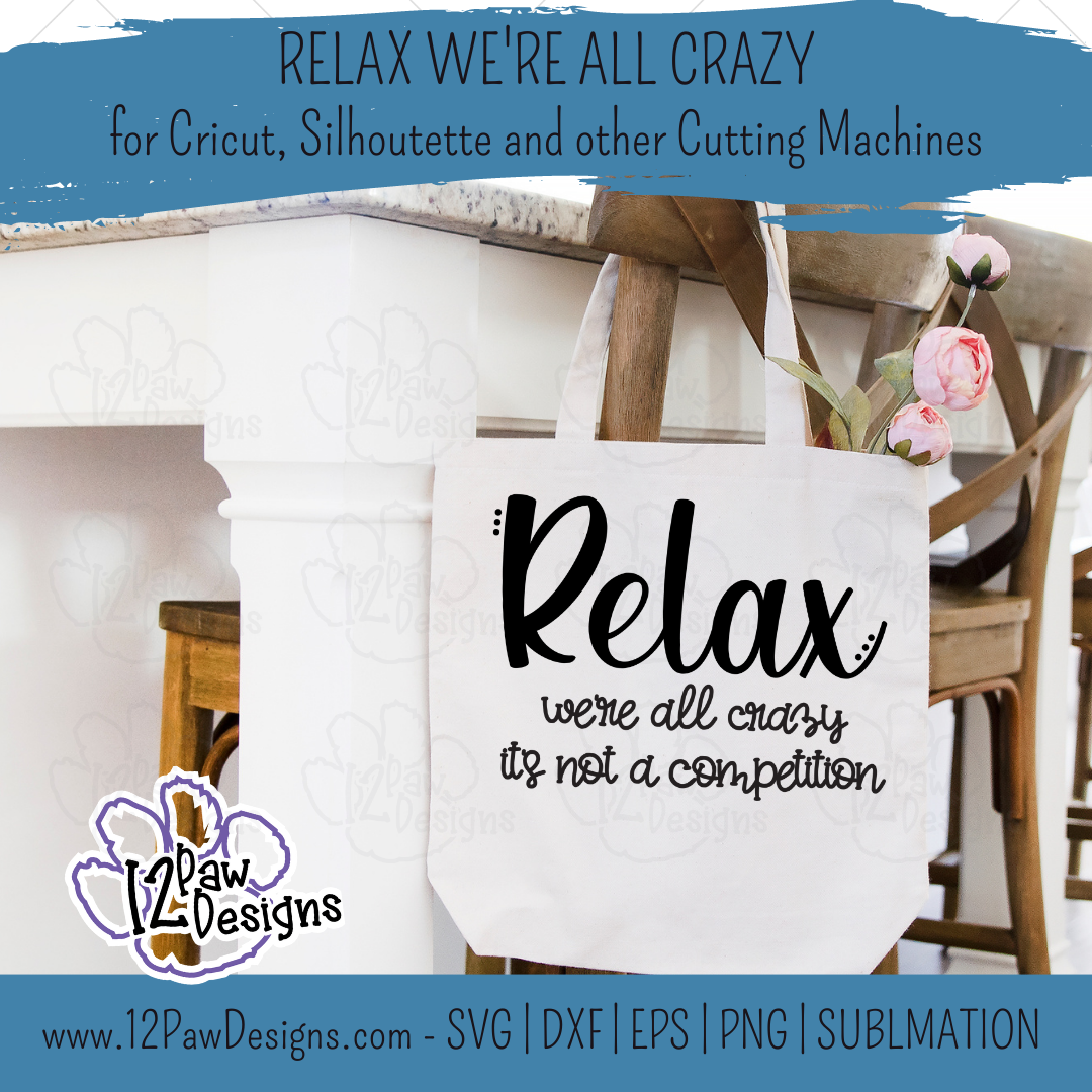 12PD Relax were all crazy 5 - 12 Paw Designs Relax We’re All Crazy, Crazy, It's not a Competition, Funny, Cricut, Silhouette, Svg/Png/Dxf/Eps/Sublimation, Digital Download, Cut File
