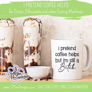 I Pretend Coffee Helps But I'm Still a B*tch, Funny Coffee, Cricut, Silhouette, Svg/Png/Dxf/Eps/Sublimation, Digital Download