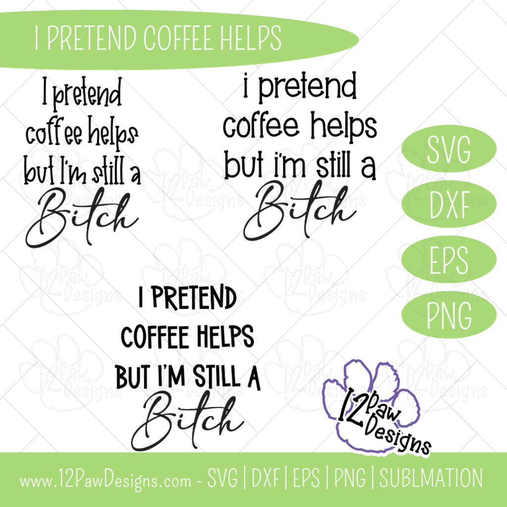 I Pretend Coffee Helps But I'm Still a B*tch, Funny Coffee, Cricut, Silhouette, Svg/Png/Dxf/Eps/Sublimation, Digital Download