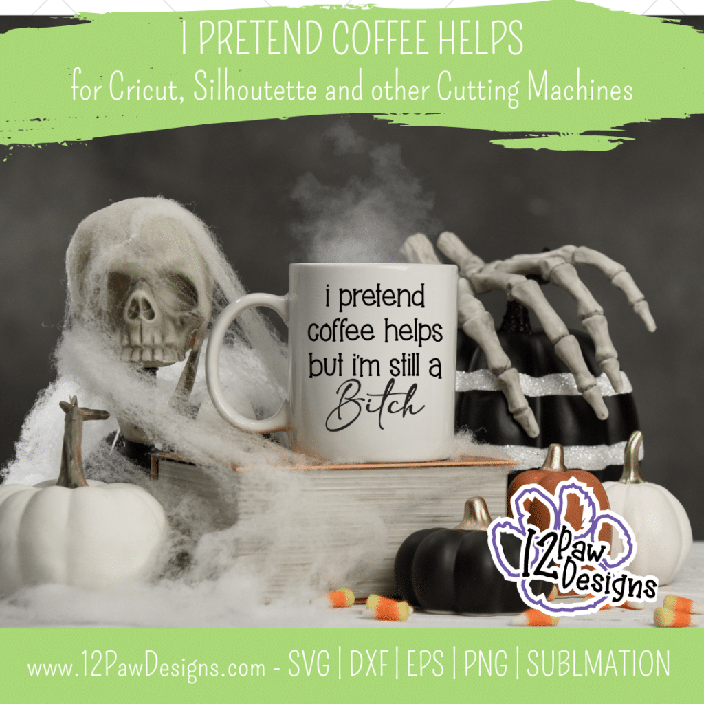 I Pretend Coffee Helps But I'm Still a B*tch, Funny Coffee, Cricut, Silhouette, Svg/Png/Dxf/Eps/Sublimation, Digital Download