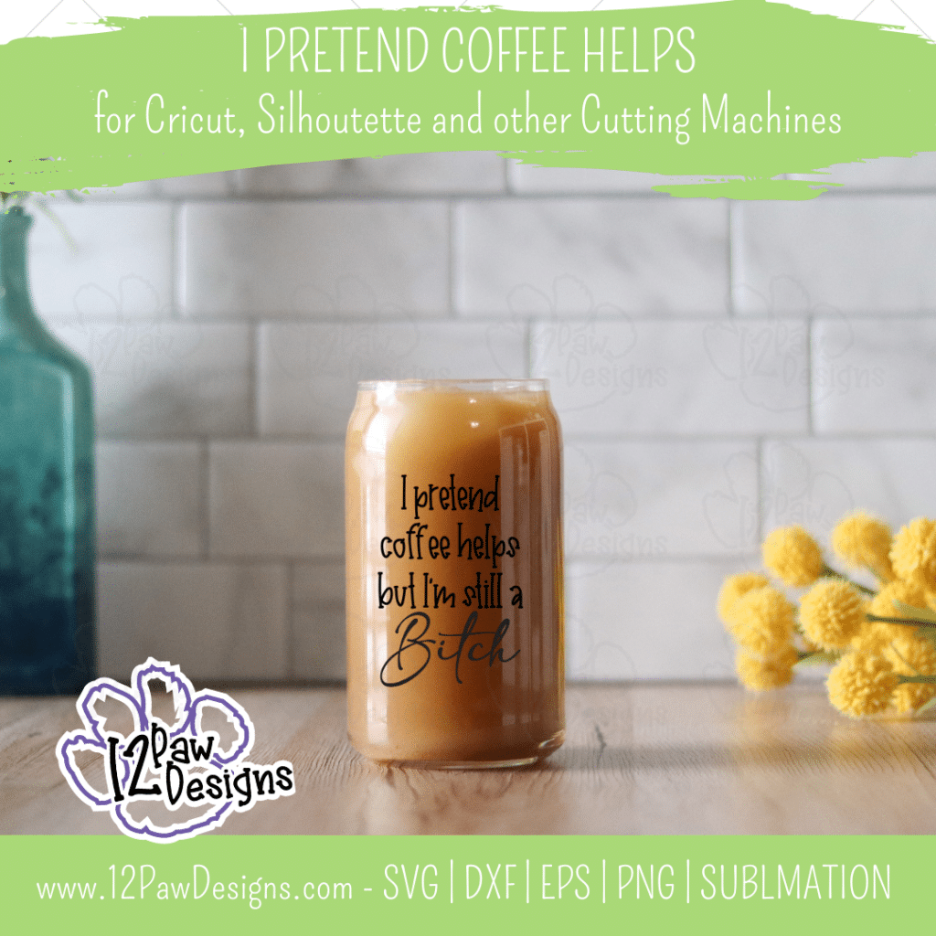 I Pretend Coffee Helps But I'm Still a B*tch, Funny Coffee, Cricut, Silhouette, Svg/Png/Dxf/Eps/Sublimation, Digital Download