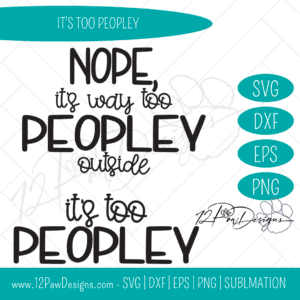 12PD Its too Peopley 3 - 12 Paw Designs It's Too Peopley, Unsocial, Funny SVG, Cricut, Silhouette, Svg/Dxf/Png/Eps, Digital, Cut File