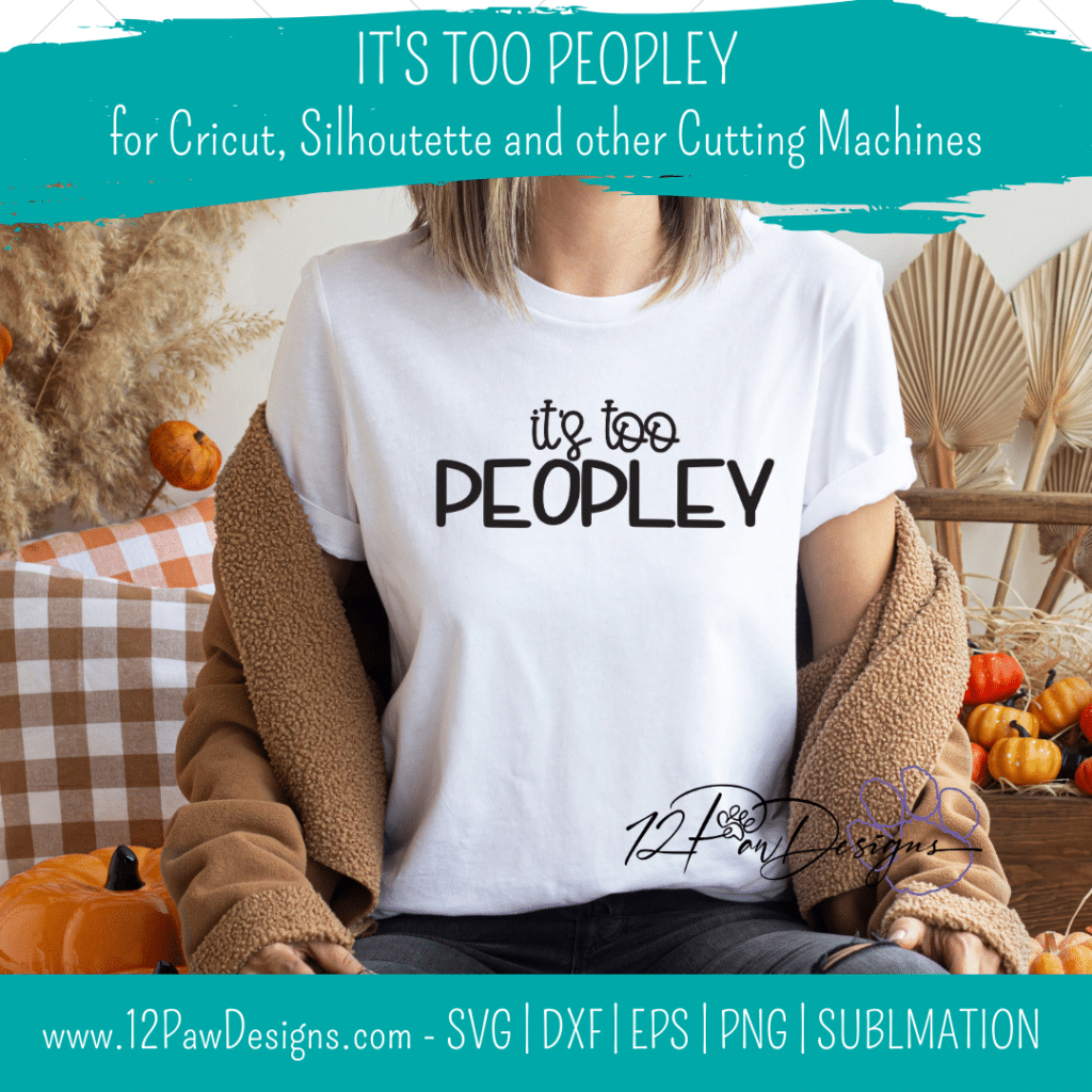 12PD Its too Peopley 6 - 12 Paw Designs It's Too Peopley, Unsocial, Funny SVG, Cricut, Silhouette, Svg/Dxf/Png/Eps, Digital, Cut File